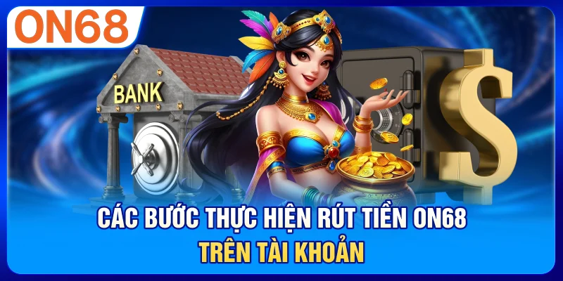 Các bước thực hiện rút tiền ON68 trên tài khoản