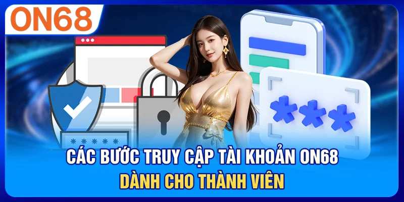 Các bước truy cập tài khoản ON68 dành cho thành viên