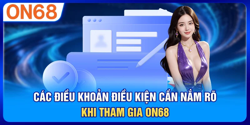 Các điều khoản điều kiện cần nắm rõ khi tham gia ON68