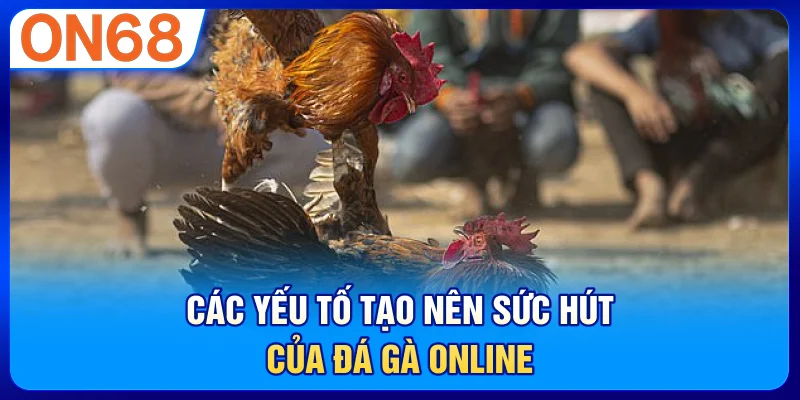 Các Yếu Tố Tạo Nên Sức Hút Của Đá Gà Online