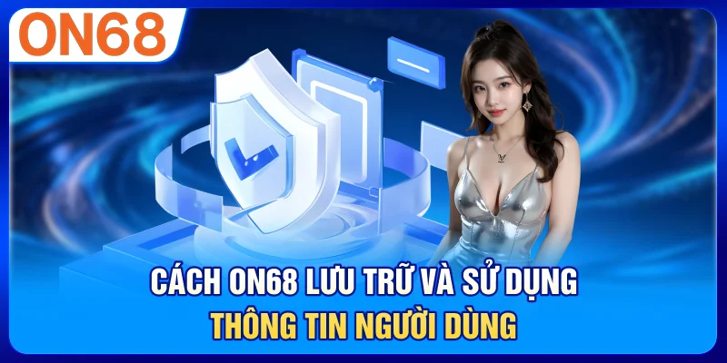 Cách ON68 lưu trữ và sử dụng thông tin người dùng