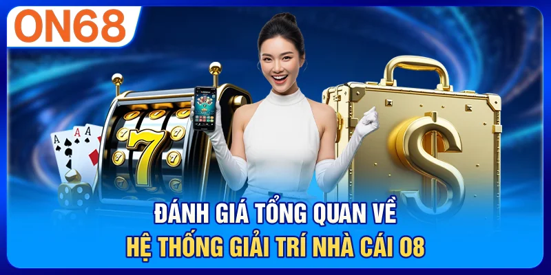 Đánh giá tổng quan về hệ thống giải trí nhà cái O8