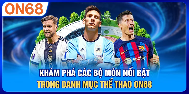 Khám phá các bộ môn nổi bật trong danh mục thể thao ON68