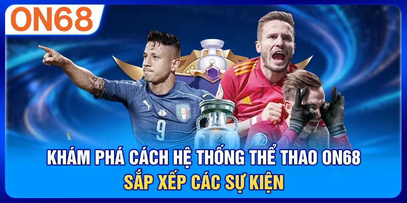 Khám phá cách hệ thống thể thao ON68 sắp xếp các sự kiện