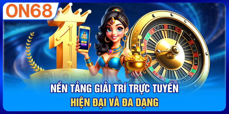Nền tảng giải trí trực tuyến hiện đại và đa dạng