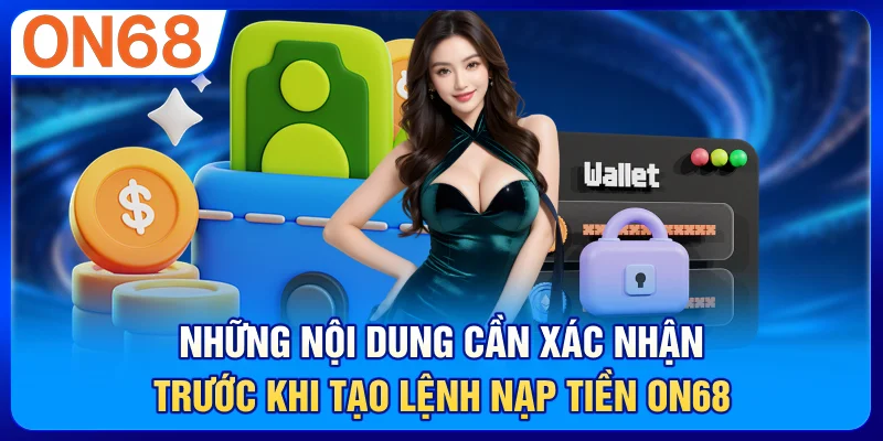 Những nội dung cần xác nhận trước khi tạo lệnh nạp tiền on68