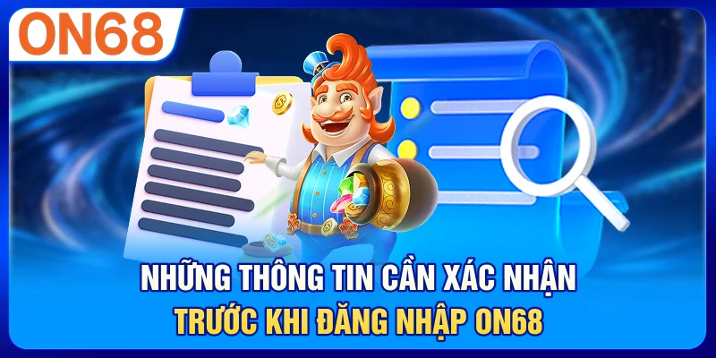 Những thông tin cần xác nhận trước khi đăng nhập ON68