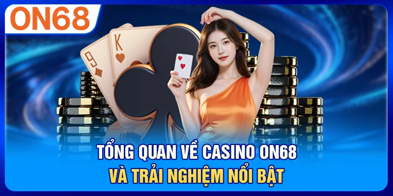 Tổng quan về Casino ON68 và trải nghiệm nổi bật